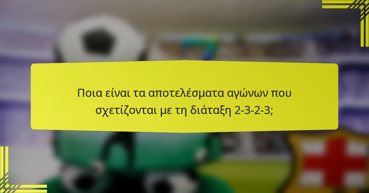 Ποια είναι τα αποτελέσματα αγώνων που σχετίζονται με τη διάταξη 2-3-2-3;
