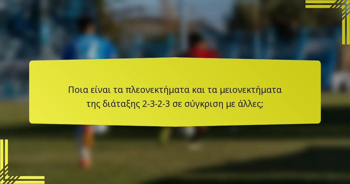 Ποια είναι τα πλεονεκτήματα και τα μειονεκτήματα της διάταξης 2-3-2-3 σε σύγκριση με άλλες;