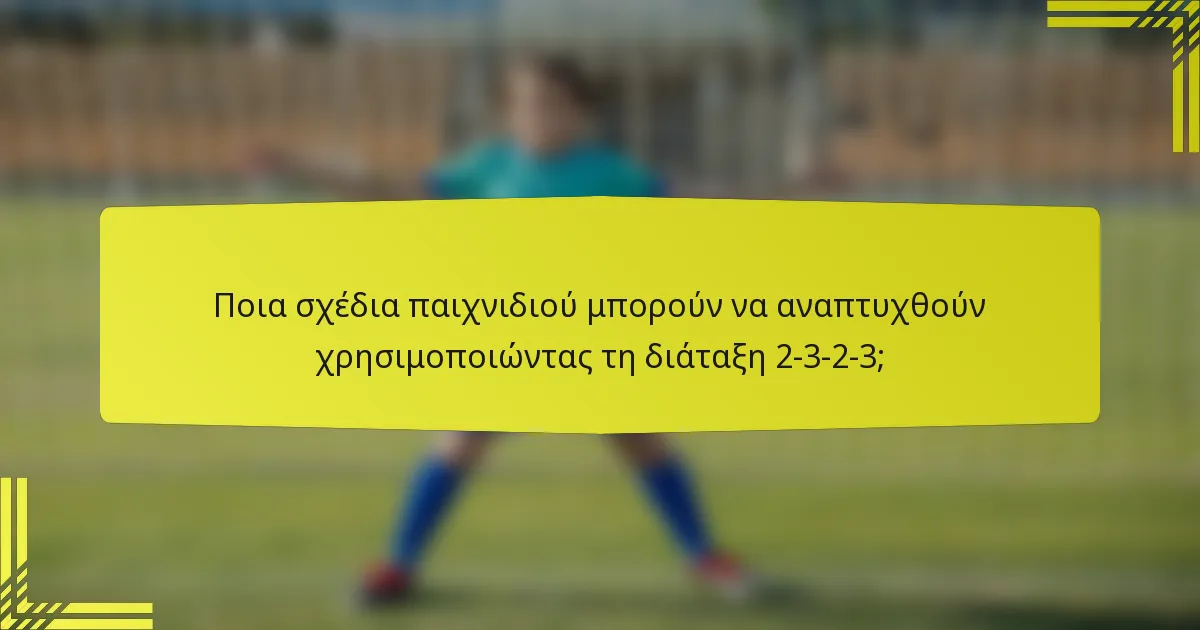 Ποια σχέδια παιχνιδιού μπορούν να αναπτυχθούν χρησιμοποιώντας τη διάταξη 2-3-2-3;