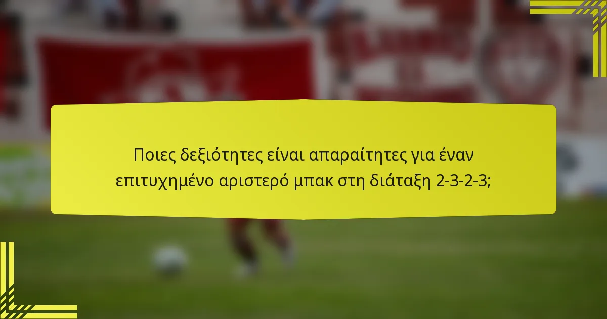 Ποιες δεξιότητες είναι απαραίτητες για έναν επιτυχημένο αριστερό μπακ στη διάταξη 2-3-2-3;