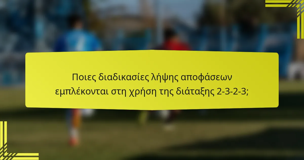 Ποιες διαδικασίες λήψης αποφάσεων εμπλέκονται στη χρήση της διάταξης 2-3-2-3;