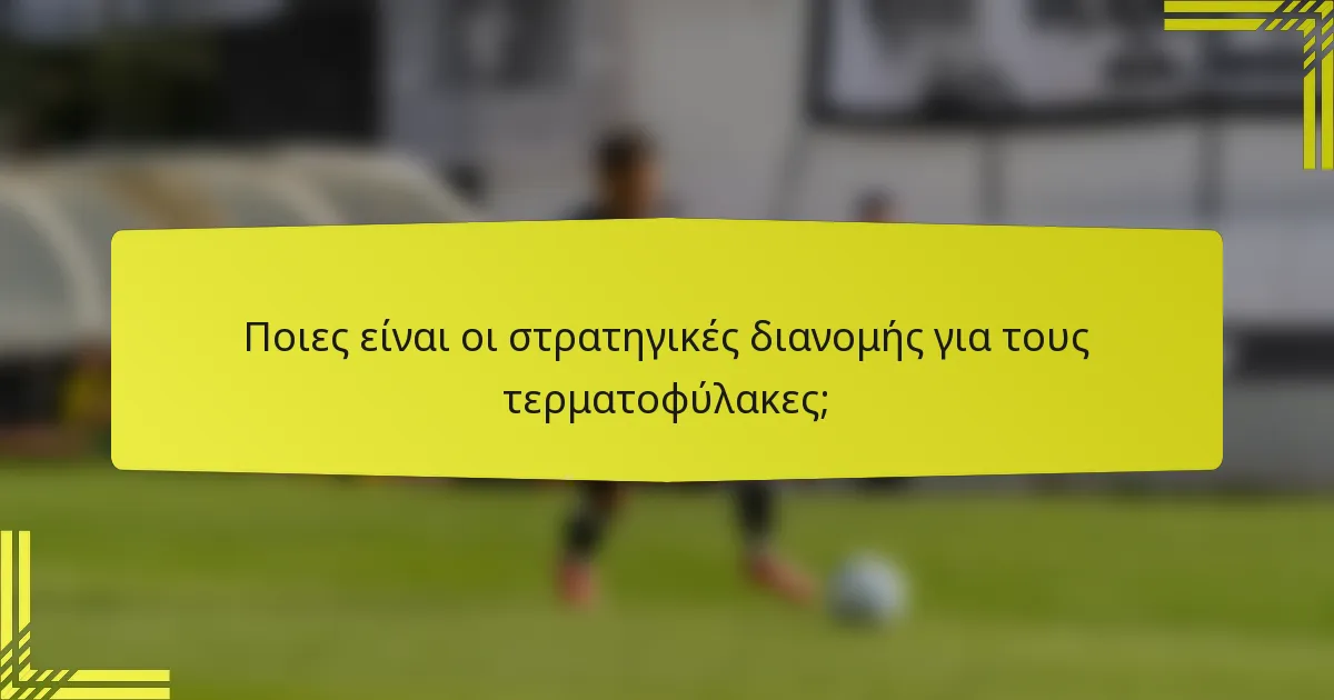 Ποιες είναι οι στρατηγικές διανομής για τους τερματοφύλακες;