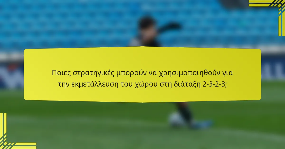 Ποιες στρατηγικές μπορούν να χρησιμοποιηθούν για την εκμετάλλευση του χώρου στη διάταξη 2-3-2-3;