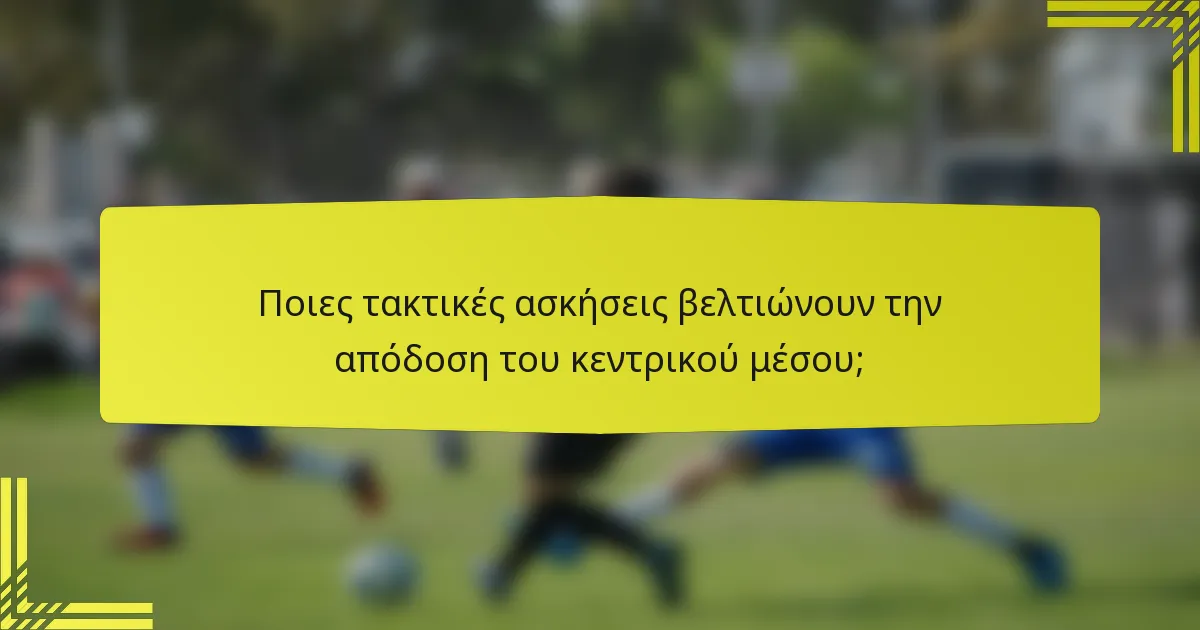 Ποιες τακτικές ασκήσεις βελτιώνουν την απόδοση του κεντρικού μέσου;