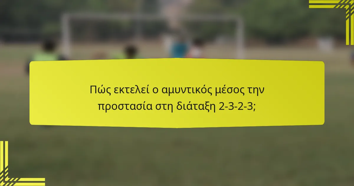 Πώς εκτελεί ο αμυντικός μέσος την προστασία στη διάταξη 2-3-2-3;