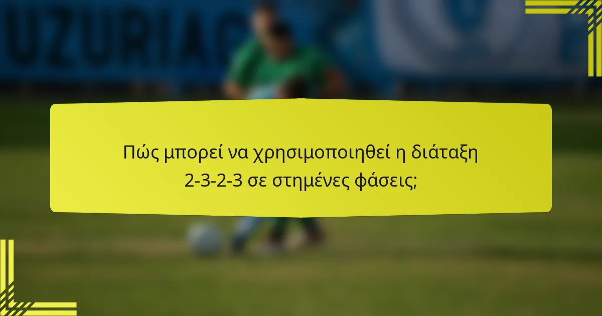 Πώς μπορεί να χρησιμοποιηθεί η διάταξη 2-3-2-3 σε στημένες φάσεις;